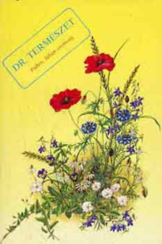 Kalmr Sndor Pogny Kroly - Dr. Termszet     lnkt, erst termszetes szerek, Hazai gygynvnyek, Klfldi gygynvnyek, Gyjtsi id, Gyakorlati tancsok, Betegsgek s ajnlott gygymdok