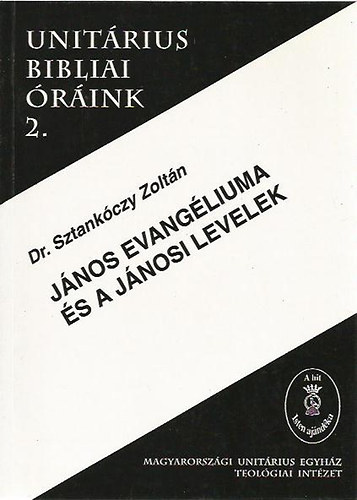 Dr. Sztankczy Zoltn - Jnos evangliuma s a Jnosi levelek - Unitrius bibliai rink 2.