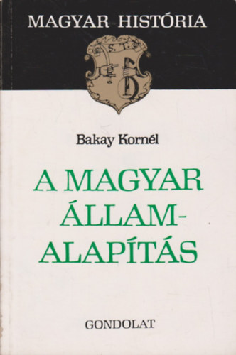 Bakay Korn�l - A magyar �llamalap�t�s (Magyar Hist�ria)