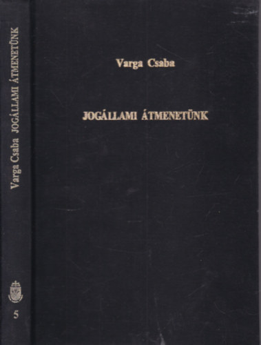 Varga Csaba - Jogllami tmenetnk (dediklt)- Paradoxonok, dilemmk, feloldatlan krdsek