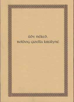 Rainer Pál (szerző) - Üdv néked, Boldog Gizella királyné