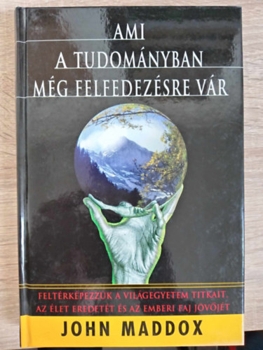 Bencze Gyula  John Maddox (ford.) - Ami a tudományban még felfedezésre vár (Feltérképezzük a világegyetem titkait, az élet eredetét és az emberi faj jövőjét)