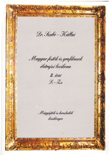 Dr. Szabó Ákos - Kállai Tibor - Magyar festők és grafikusok életrajzi lexikona II. kötet L-Zs