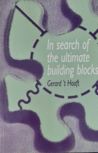 Gerard't Hooft - In Search of Ultimate Building Blocks (A természet végső építőkockáinak nyomában - angol)