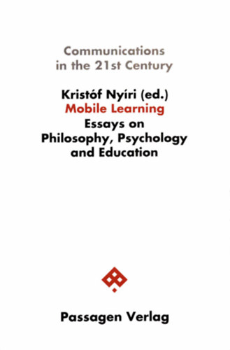 Krist�f Ny�ri - Communications in the 21st Century / Mobile Learning - Essays on Philosophy, Psychology and Education