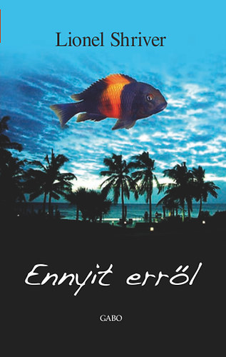 lionel shriver - Ennyit err�l