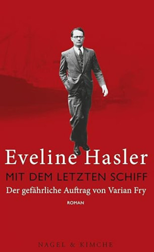 Eveline Hasler - Mit dem letzten Schiff: Der gef�hrliche Auftrag von Varian Fry