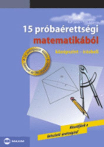 T�th Julianna - Ruff J�nos - 15 pr�ba�retts�gi matematik�b�l K�Z�PSZINT - �R�SBELI - K�sz�lj�nk a k�tszint� �retts�gire!