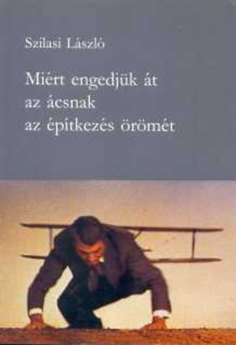 Szilas László - Miért engedjük át az ácsnak az építkezés örömét