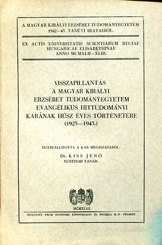 Dr. Kiss Jenő - Visszapillantás a Magyar királyi Erzsébet Tudományegyetem evangélikus hittudományi karának... (1923-1943)