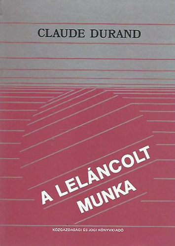 Claude Durand - A lel�ncolt munka (Munkaszervezet �s t�rsadalmi ellen�rz�s)