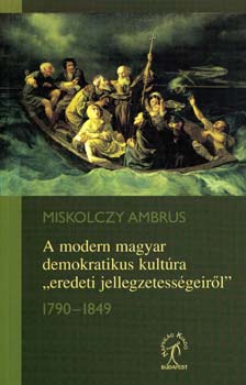 Miskolczy Ambrus - A modern magyar demokratikus kultra "eredeti jellegzetessgeirl"