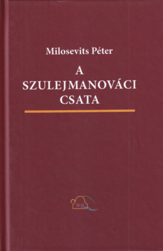 Milosevits Péter - A Szulejmanováci csata - Háborús-fantasztikus regény