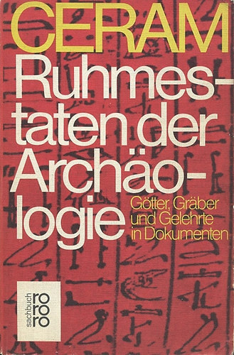 C. W: Ceram - Ruhmestaten der Arch�ologie: G�tter, Gr�ber und Gelehrte in Dokumenten