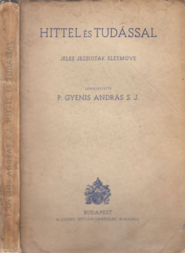 P. Gyenis András - Hittel és tudással (Jeles jezsuiták életműve)