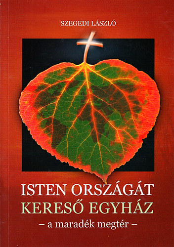Szegedi Lszl - Isten orszgt keres Egyhz (a maradk megtr)