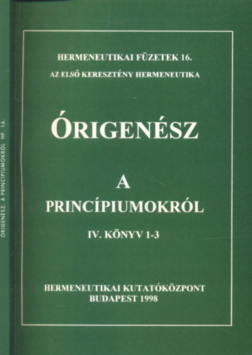 Pesthy Monika (szerk.) - Órigenész a princípiumokról IV. könyv 1-3. (Hermeneutikai füzetek 16.)