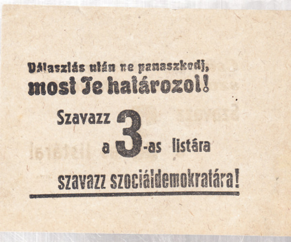 Választás után ne panaszkodj, most Te határozol!...(szociáldemokrata röplap)