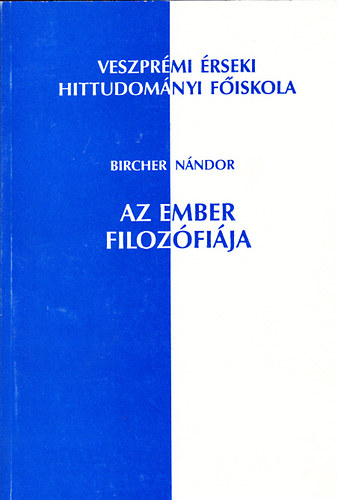 Bircher Nndor - Az ember filozfija (Teolgiai antropolgia)
