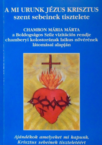 Chambon Mria Mrta - A mi urunk Jzus Krisztus szent sebeinek tisztelete a Boldogsgos Szz vizitcis rendje chambery-i kolostornak laikus nvre s