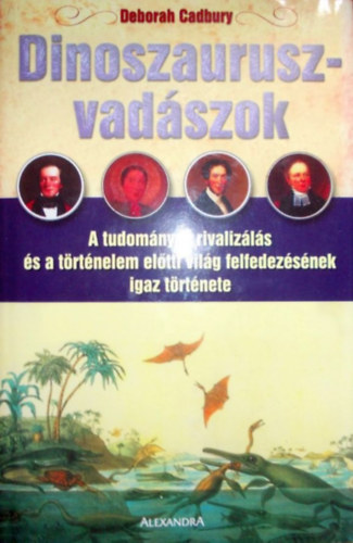 Deborah Cadbury - Dinoszauruszvadszok - A tudomnyos rivalizls s a trtnelem eltti vilg felfedezsnek igaz trtnete