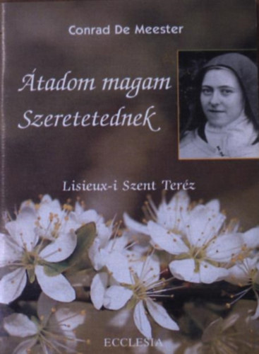 Conrad De Meester - tadom magam szeretetednek - Lisieux-i Szent Terz