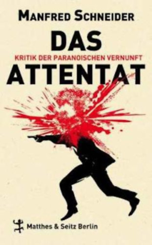 Manfred Schneider - Das Attentat: Kritik der paranoischen Vernunft
