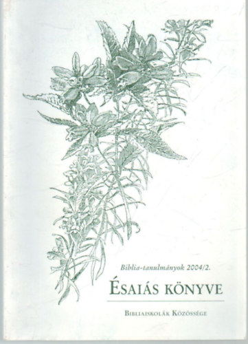 Mézes Tünde, Kovács Zoltán, Sonnleitner Károly, Prancz Zoltán, Vankó Zsuzsa Egervári Oszkár - Ésaiás könyve- Biblia-tanulmányok 2004/2