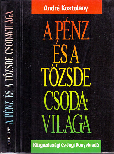 André Kostolany - A pénz és a tőzsde csodavilága