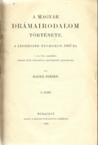 Bayer József - A magyar drámairodalom története a legrégibb nyomokon 1867-ig. I-II. kötet.