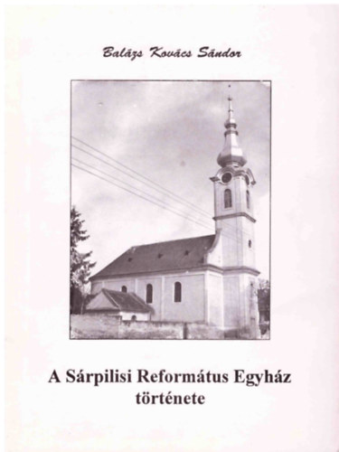 Bal�zs Kov�cs S�ndor - A S�rpilisi Reform�tus Egyh�z t�rt�nete