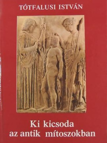 Tótfalusi István - Ki kicsoda az antik mitoszokban