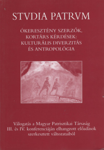 Pesthy Monika (szerk.) Bugár M. István (szerk.) - Studia Patrum - A Magyar Patrisztikai Társaság III. és IV. konferenciája az ókori kereszténységről. Ókeresztény szerzők, kortárs kérdések: kulturális diverzitás és antropológia