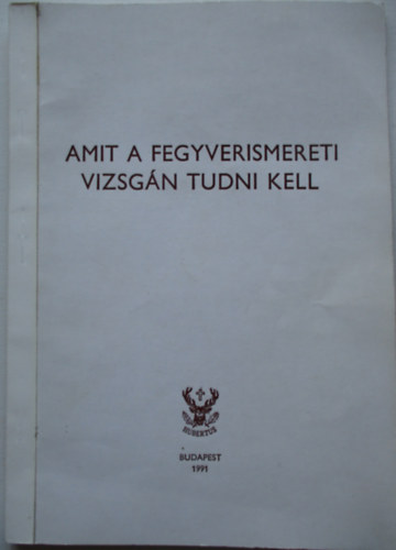 Heltay Istv�n  (szerk.) - Amit a fegyverismereti vizsg�n tudni kell