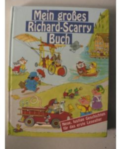 Richard Scarry - Mein großes Richard-Scarry-Buch. Neue, lustige Geschichten für das erste Lesealter