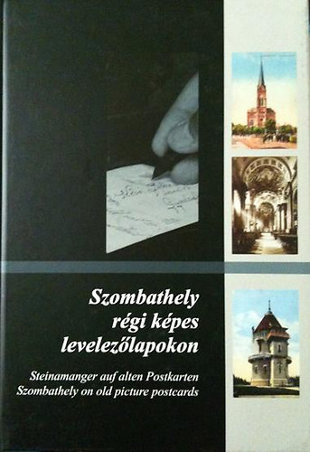 Szombathely régi képes levelezőlapokon. Steinamanger auf alten Postkarten/Szombathely on old picture postcardstcardstcards A magyar, német és angol