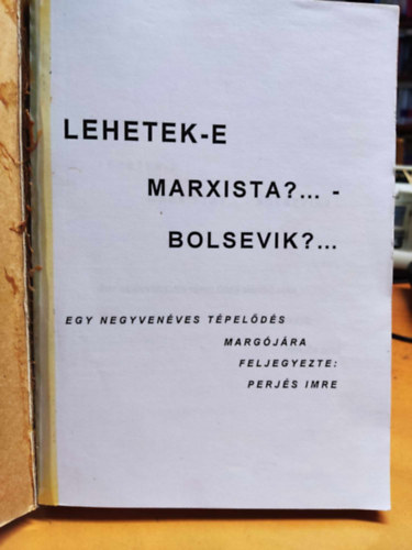 Perj�s Imre - Lehetek-e Marxista?... - Bolsevik?... - egy negyven�ves t�pel�d�s marg�j�ra feljegyezte: Perj�s Imre