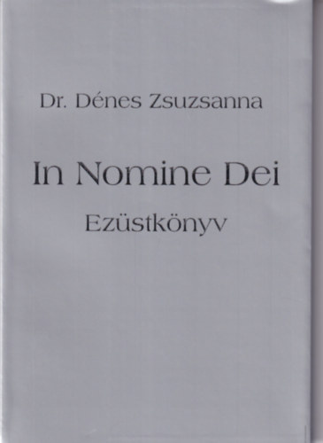 Dénes Zsuzsanna dr. - In Nomine Dei - Ezüstkönyv