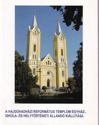 Hadh�zy Jen� - A Hajd�hadh�zi Reform�tus Templom egyh�z-, iskola- �s helyt�rt�neti �lland� ki�ll�t�sa