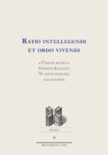Ratio intellegendi et ordo vivendi - nnepi ktet Hrsfai Katalin 70. szletsnapja alkalmbl