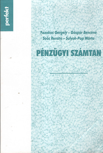 Sulyok-Pap Márta; Gáspárbencénésoós Renáta; Dr. Fazakas Gergely - Pénzügyi számtan