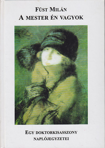 Füst Milán - A mester én vagyok - Egy doktorkisasszony naplójegyzetei