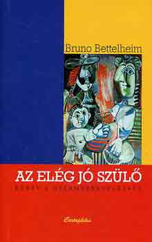 Bruno Bettelheim - Az elég jó szülő - Könyv a gyermeknevelésről