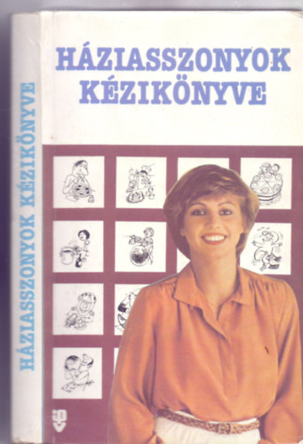 Szab� B�la  (szerk.) - H�ziasszonyok k�zik�nyve - A berendezked�st�l a vend�gv�r�sig (F�ldes Vilmos rajzaival)