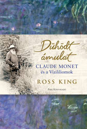 Ross King - Dühödt ámulat - Claude Monet és a Vízililiomok