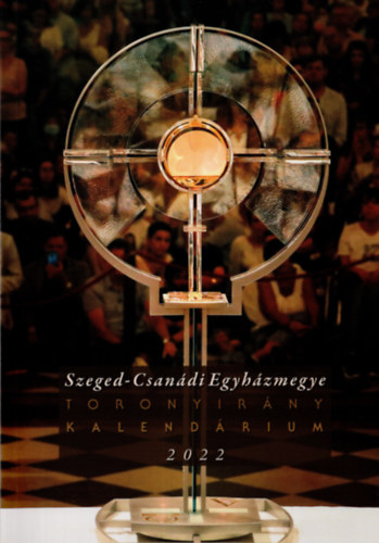 Szeged-Csanádi Egyházmegye Toronyirány Kalendárium 2022