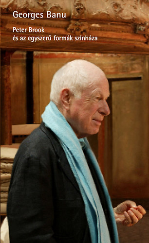 Georges Banu - Peter Brook �s az egyszer� form�k sz�nh�za