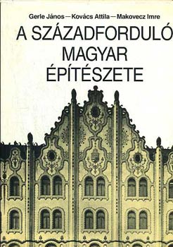 Gerle-Kovács-Makovecz - A századforduló magyar építészete