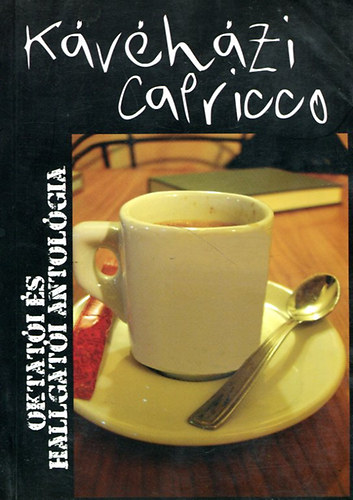 Bogdán Attila (szerk.) - Kávéházi Capricco (oktatói és hallgatói antológia)