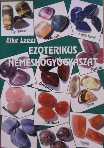 Sz�kely G�born�  Elke Lopes (szerk.), Kov�cs Andr�s (ford.), Tomcs�nyi Csaba (lektor) - Ezoterikus nemesk�gy�gy�szat - Medit�ci�s gyakorlatok, csakr�k, aura, Fizikai test�nk egyens�lyban tart�sa nemesk�vekkel